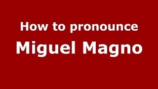 How to pronounce Miguel Magno