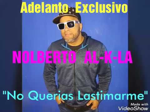 NOLBERTO ALKLA- ADELANTO 2017- " NO QUERIAS LASTIMARME"