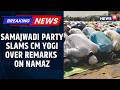 Samajwadi Party Slams UP Chief Minister Yogi Adityanath Over Remarks On Namaz On Roads News18