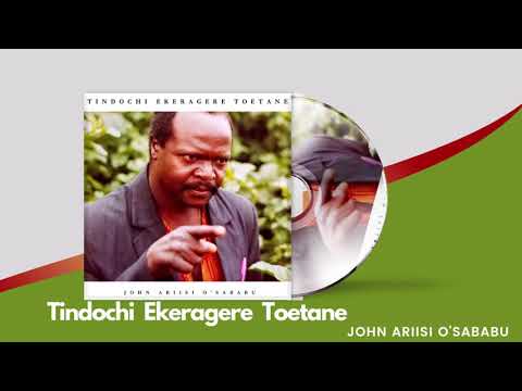 TINDOCHI EKERAGERE TOETANE ___ JOHN ARIISI O'SABABU (Kirwanda Songa 78 Jazz)