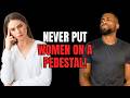 Why Confident Men Don T Put Women On A Pedestal In Modern Dating