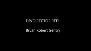 Bryan Gentry // Director + DP //  Reel 2014