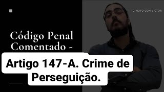 Artigo 147 - A CP - Crime de Perseguição.