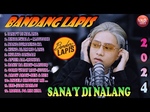 SANA'Y DI NALANG - Bandang Lapis Top 10 Trending Songs | Best Of Wish 107.5 2024
