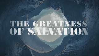 The Greatness of Salvation