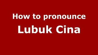 How to pronounce Lubuk Cina