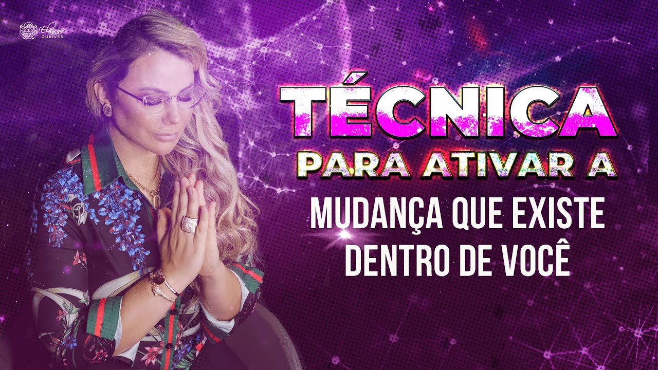 Técnica para ativar a mudança que existe dentro de você | Elainne Ourives