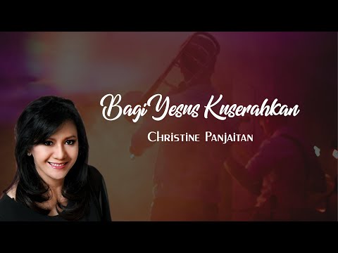 Bagi Yesus Kuserahkan (Christine Panjaitan)