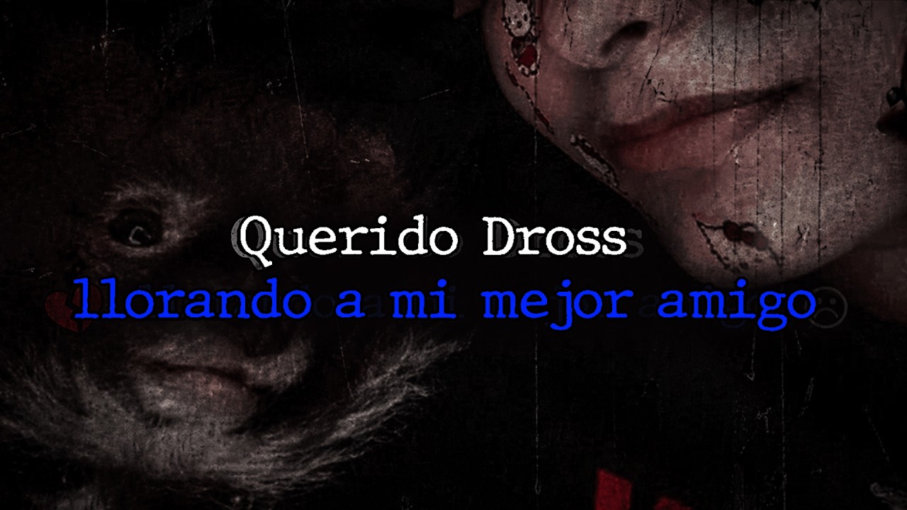 Querido Dross llorando a mi mejor amigo