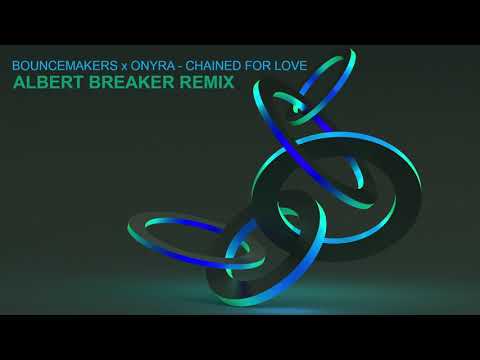 BounceMakers X Onyra - Chained For Love (Albert Breaker Remix)