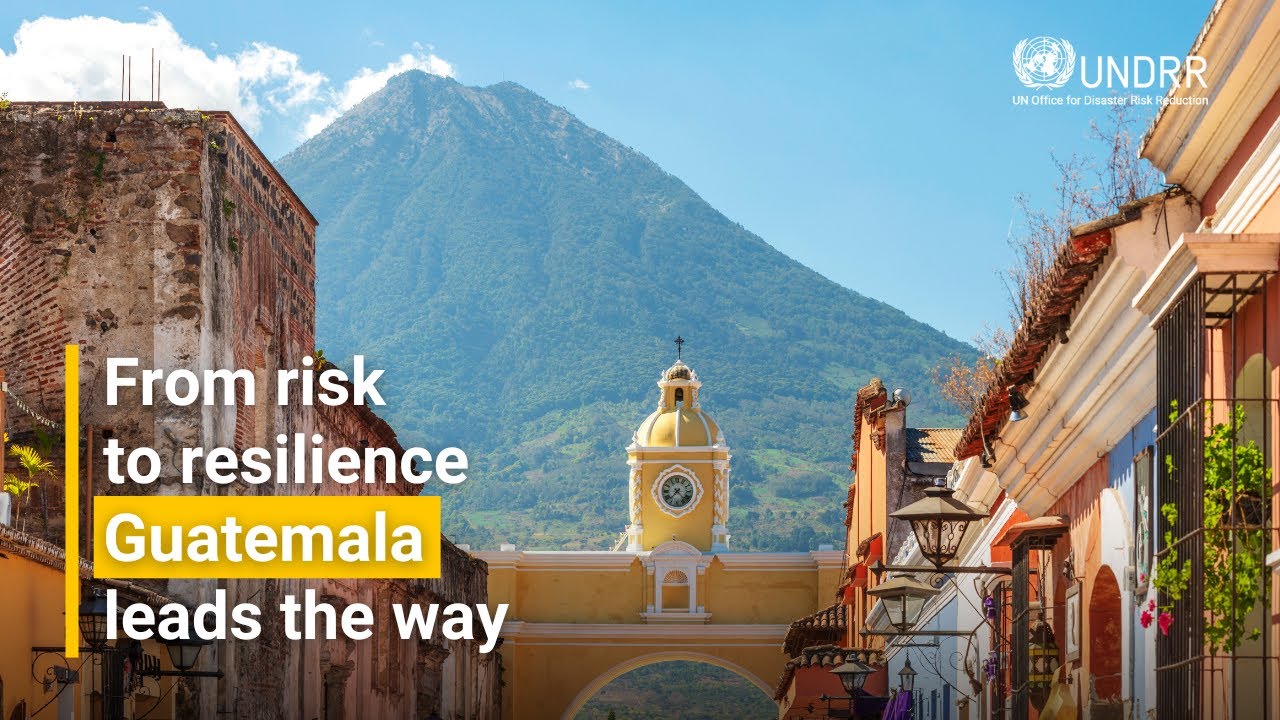 From risk to resilience Guatemala leads the way | UNDRR