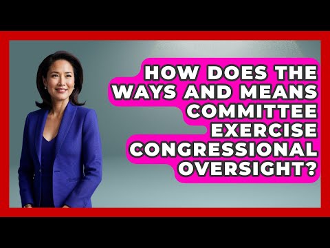 How Does the Ways and Means Committee Exercise Congressional Oversight?
