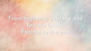 Faithful To The End lyrics / music video - Bethel Music (Paul &amp; Hannah McClure)