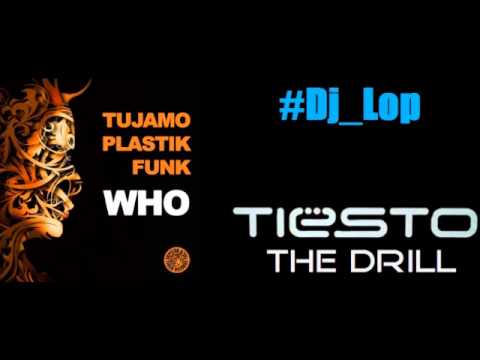 dj Lop-The drill(tiestoremix)vs.Tujamo and Plastic Funk -Who