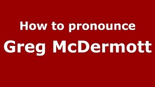 How to pronounce Greg Mcdermott