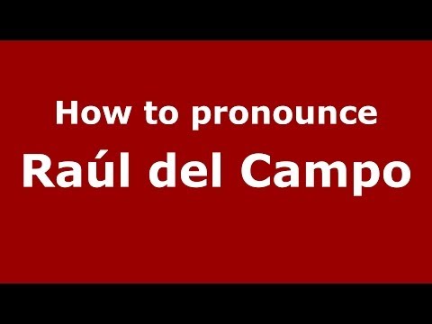 How to pronounce Raúl del Campo (Spanish/Spain) - PronounceNames.com