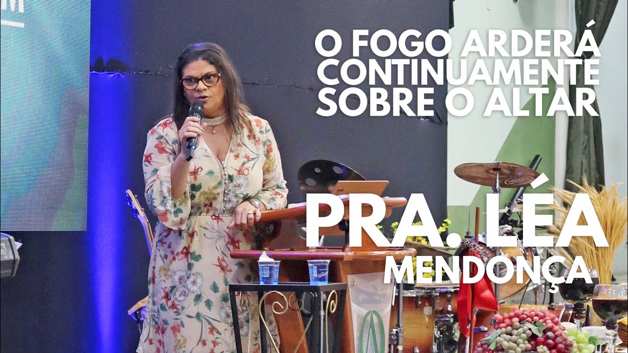 Pra. Léa Mendonça - O fogo arderá continuamente sobre o altar