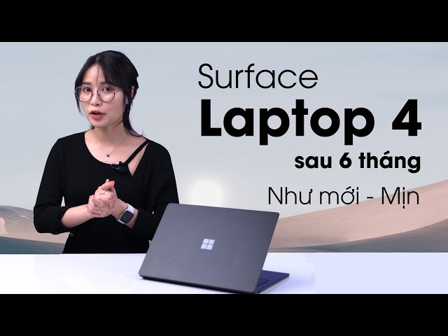 Surface Laptop 4 (13.5 inch) sau 6 tháng sử dụng: Như mới, Mịn - Xịn nhưng Pin thì...