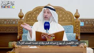 1133 - هل الأفضل أن يوزع ميراثه قبل وفاته تجنبًا للمشاكل؟ - عثمان الخميس