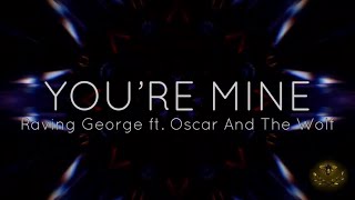 Raving George - You’re Mine ft. Oscar And The Wolf (Lyrics)