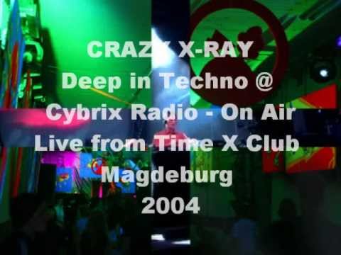 Crazy X-Ray Deep In Techno @ Cybrix Radio Live from Time-X-Club Magdeburg - 2004