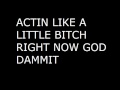 ACTIN LIKE A LITTLE BITCH RIGHT NOW GOD ...