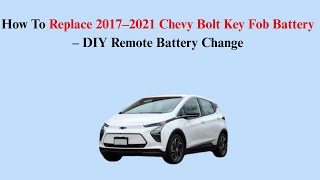 How To Replace 2017–2021 Chevy Bolt Key Fob Battery – DIY Remote Battery Change