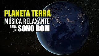 Planeta Terra - Msica Relaxante para um Sono Bom