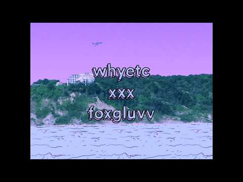whyetc - xxx (feat. foxgluvv)