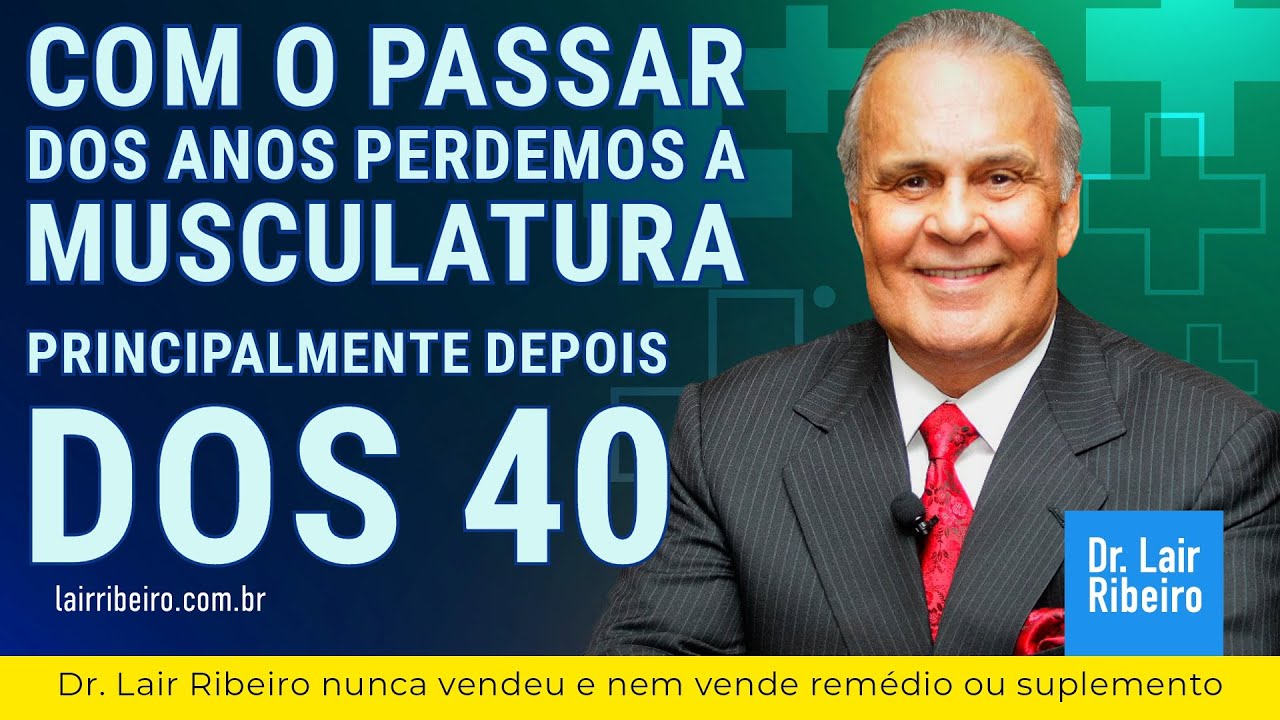 Com o passar dos anos perdemos a musculatura, principalmente depois dos 40 | Dr. Lair Ribeiro