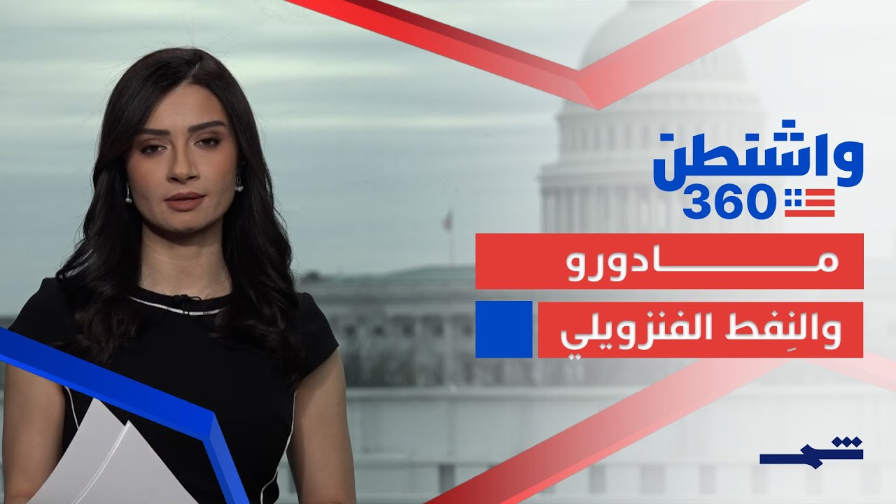 فيديو | واشنطن 360 | محاكمة مادورو في نيويورك ونفط فنزويلا في صلب حسابات ترامب