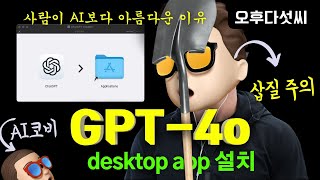 사람같은 Voice 가능 GPT-4o 데스크탑 설치 삽질! 인공지능보다 사람이 중요한 이유 찾았다!  핵심은 삽질과 연대 커뮤니티! 생성형 AI ChatGPT4! 오후다섯씨