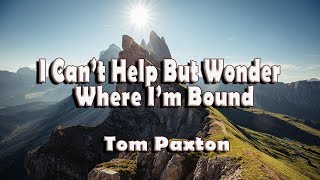 I Can&#39;t Help But Wonder Where I&#39;m Bound - With Lyrics - Tom Paxton
