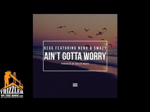 Regg ft. Neno x Swazy - Ain't Gotta Worry [Prod. Bailey Beats] [Thizzler.com]