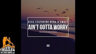 Regg ft. Neno x Swazy - Ain&#39;t Gotta Worry [Prod. Bailey Beats] [Thizzler.com]