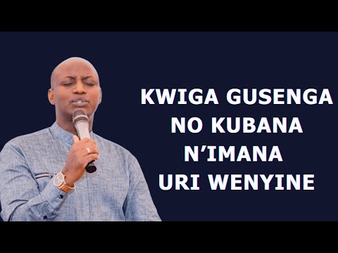 KWIGA GUSENGA NO KUBANA N’IMANA URI WENYINE--- INYIGISHO YA PASTOR DESIRE HABYARIMANA
