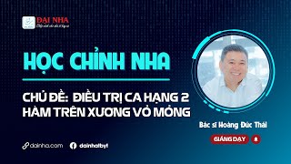 HỌC CHỈNH NHA - ĐIỀU TRỊ CA HẠNG 2 HÀM TRÊN XƯƠNG VỎ MỎNG.