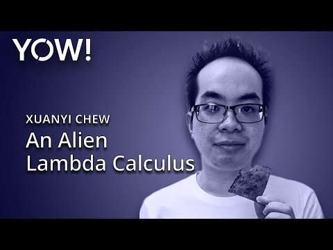 An Alien Lambda Calculus • Xuanyi Chew • YOW! 2019