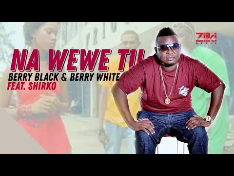 Na Wewe Tu | Berry Black & Berry White ft Shirko | Official HD Video