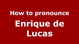 How to pronounce Enrique De Lucas