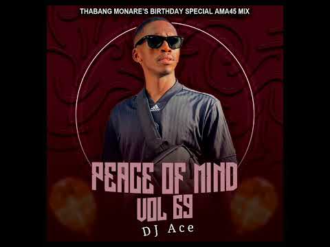 Peace of Mind Vol 69 | Thabang Monare's Birthday | Special Ama45 Mix | DJ Ace ♠️
