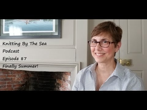 Knitting By The Sea Podcast: A Knitting Podcast: Episode 87: Finally Summer!