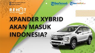 Xpander Versi Hybrid akan Dihadirkan ke Pasar Indonesia? Ini Jawaban dari Pihak Mitsubishi