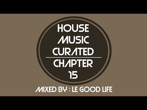House Music Curated - Chapter 15 | Mixed By Le Good Life | 05 July 2019