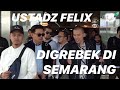 USTADZ FELIX DIGREBEG DI SEMARANG? USTADZ FELIX DIGREBEG DI SEMARANG?