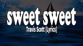 sweet sweet - Travis Scott (Lyrics)