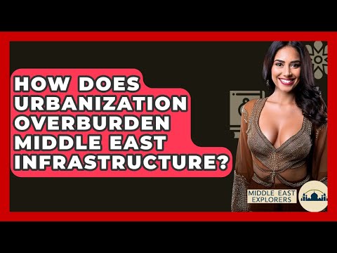 How Does Urbanization Overburden Middle East Infrastructure? - Middle East Explorers