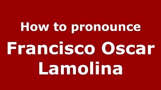 How to pronounce Francisco Oscar Lamolina