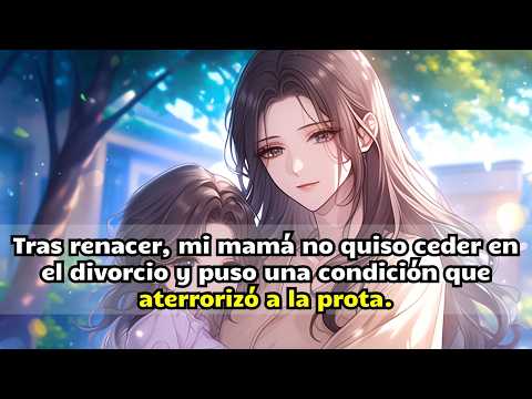 Tras renacer, mi mamá no quiso ceder en el divorcio y puso una condición que aterrorizó a la prota.