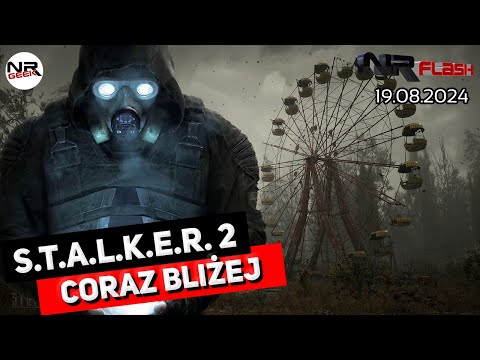 S.T.A.L.K.E.R 2 Coraz bliżej - NRFlash (19.08.2024)
